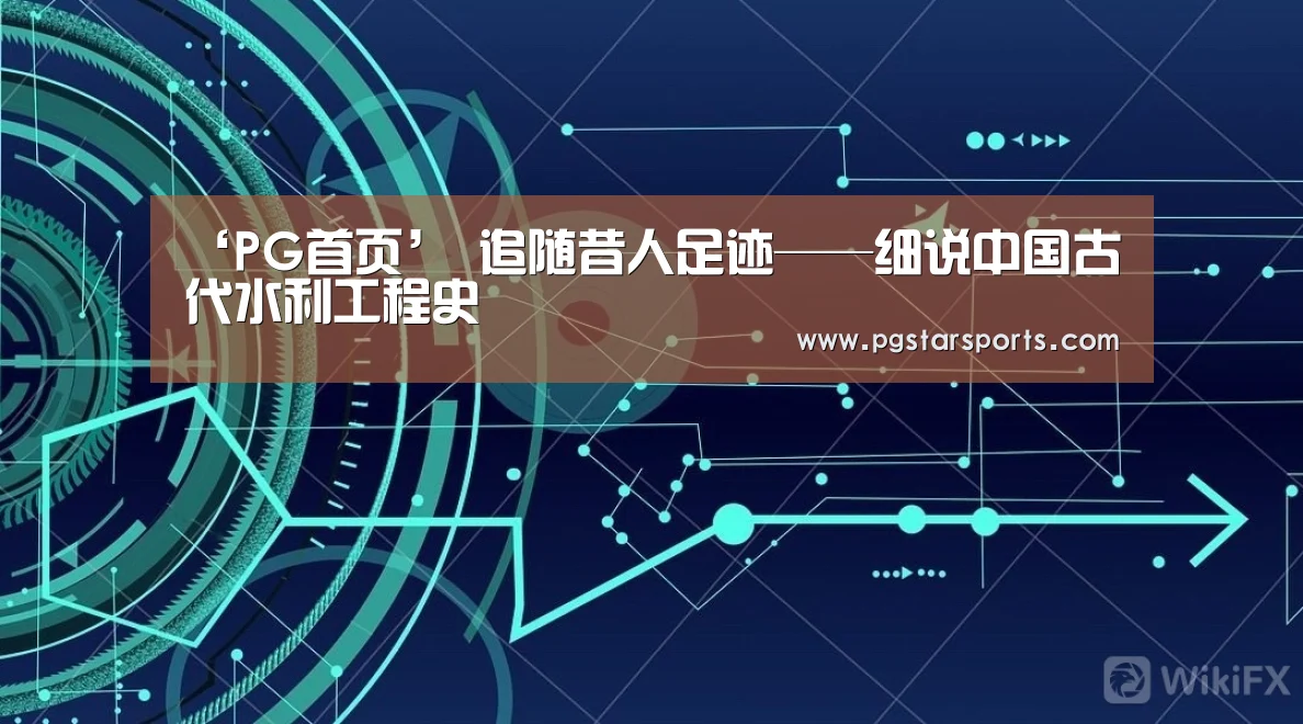 ‘PG首页’
追随昔人足迹——细说中国古代水利工程史(图1) PG电子