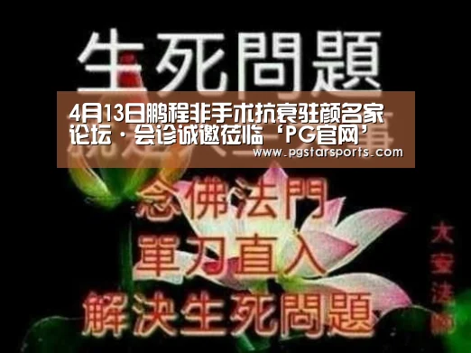 4月13日鹏程非手术抗衰驻颜名家论坛·会诊诚邀莅临‘PG官网’(图1) PG首页