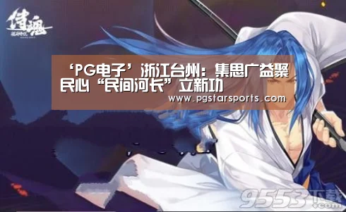 ‘PG电子’浙江台州:集思广益聚民心“民间河长”立新功(图1) PG电子